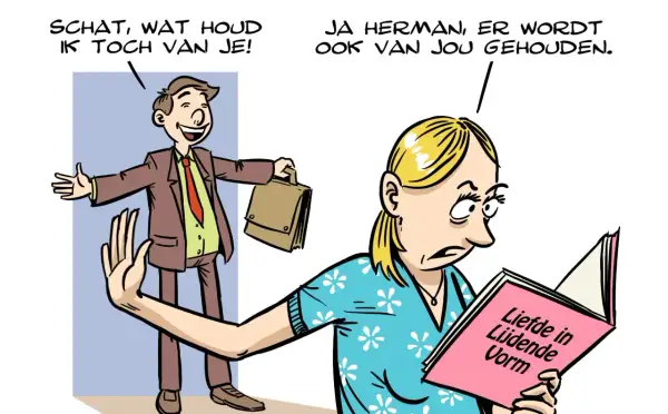 Een man roept "Schat, wat houd ik toch van je!". Een vrouw leest een boek met de titel "Liefde in Lijdende Vorm" en antwoordt: "Ja Herman, er wordt ook van jou gehouden.