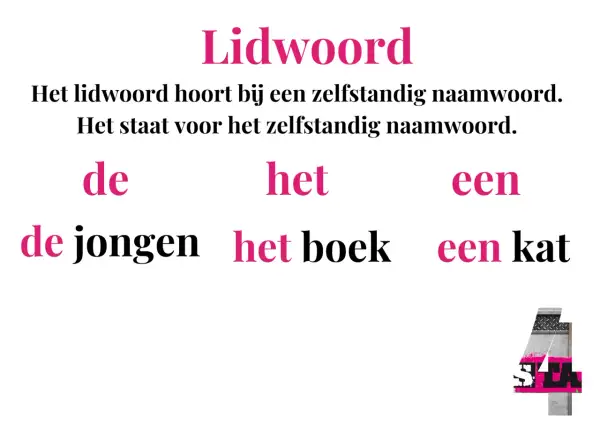 Lidwoorden zoals 'de', 'het' en 'een' horen bij een zelfstandig naamwoord. Ze geven aan of het gaat om 'de jongen', 'het boek' of 'een kat'.